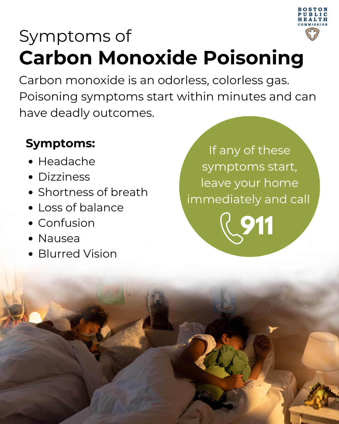 Image showing different symptoms of carbon monoxide poisoning. Text reads: Symptoms of Carbon Monoxide Poisoning. Carbon monoxide is an odorless, colorless gas. Poisoning symptoms start within minutes and can have deadly outcomes. Symptoms: Headache, Dizziness, Shortness of breath, Loss of balance, Confusion, Nausea, and Blurred Vision. If any of these symptoms start, leave your home immediately and call 911.